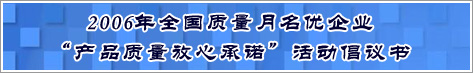 2006年全國質量月名優(yōu)企業(yè)產(chǎn)品質量放心承諾活動倡議書