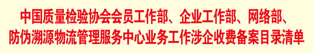 中國質量檢驗協會會員工作部、企業工作部、網絡部、防偽溯源物流管理服務中心業務工作涉企收費備案目錄清單